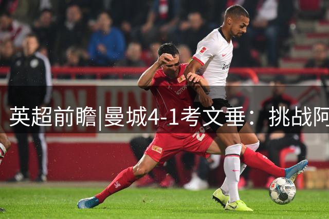 英超前瞻|曼城4-1考文垂：挑战阿森纳，马雷斯卡准备好了吗